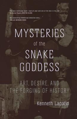 Mysteries of the Snake Goddess: Art, Desire, and the Forging of History - Kenneth Lapatin