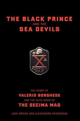 Coperta cărții 'The Black Prince and the Sea Devils: The Story of Valerio Borghese and the Elite Units of the Decima MAS - Jack Greene'