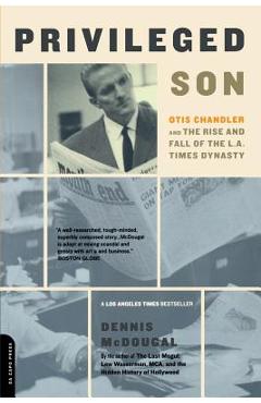 Coperta cărții 'Privileged Son: Otis Chandler and the Rise and Fall of the L.A. Times Dynasty - Dennis Mcdougal'