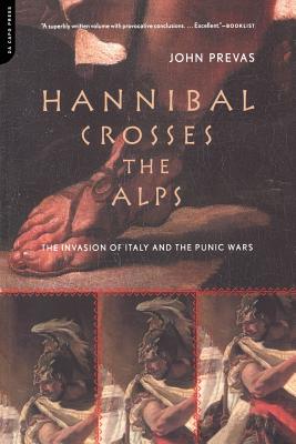 Hannibal Crosses the Alps: The Invasion of Italy and the Punic Wars - John Prevas