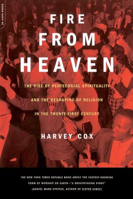 Fire from Heaven: The Rise of Pentecostal Spirituality and the Reshaping of Religion in the 21st Century - Harvey Cox