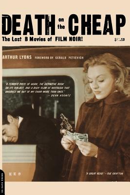Death on the Cheap: The Lost B Movies of Film Noir - Arthur Lyons