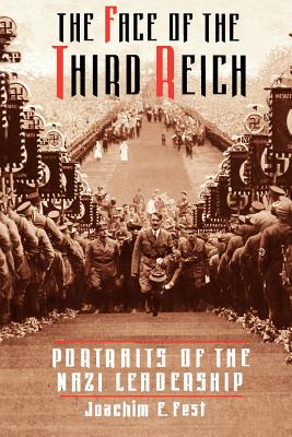 The Face of the Third Reich: Portraits of the Nazi Leadership - Joachim E. Fest