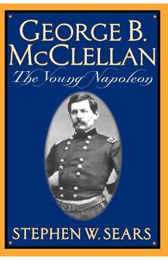 Coperta cărții 'George B. McClellan: The Young Napoleon - Stephen W. Sears'