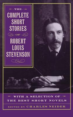 The Complete Short Stories of Robert Louis Stevenson: With a Selection of the Best Short Novels - Charles Neider