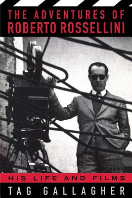 The Adventures of Roberto Rossellini: His Life and Films - Tag Gallagher