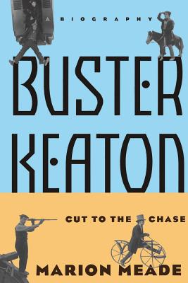 Buster Keaton: Cut to the Chase, a Biography - Marion Meade