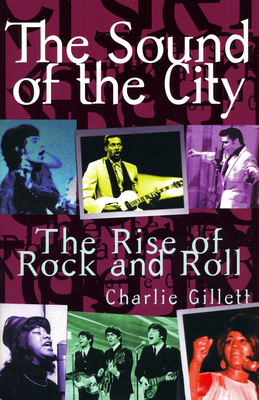 The Sound of the City: The Rise of Rock and Roll - Charlie Gillett