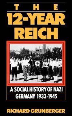 The 12-Year Reich: A Social History of Nazi Germany 1933-1945 - Richard Grunberger