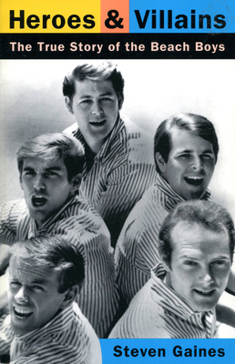 Heroes and Villains: The True Story of the Beach Boys - Steven Gaines