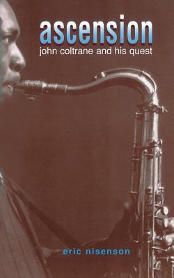 Ascension: John Coltrane and His Quest - Eric Nisenson