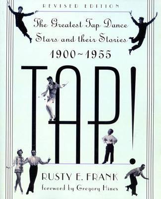 Tap!: The Greatest Tap Dance Stars and Their Stories, 1900-1955 - Rusty Frank