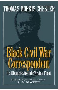 Coperta cărții 'Thomas Morris Chester, Black Civil War Correspondent: His Dispatches from the Virginia Front - R. J. M. Blackett'