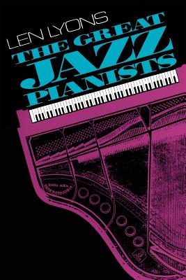 The Great Jazz Pianists: Speaking of Their Lives and Music - Len Lyons