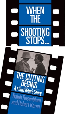 When the Shooting Stops ... the Cutting Begins: A Film Editor's Story - Ralph Rosenblum