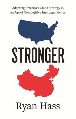 Stronger: Adapting America's China Strategy in an Age of Competitive Interdependence - Ryan Hass