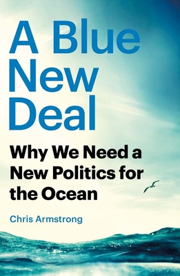 A Blue New Deal: Why We Need a New Politics for the Ocean - Chris Armstrong