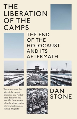 The Liberation of the Camps: The End of the Holocaust and Its Aftermath - Dan Stone