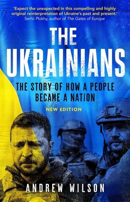 The Ukrainians: Unexpected Nation - Andrew Wilson
