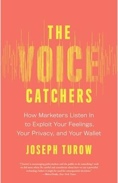 Coperta cărții 'The Voice Catchers: How Marketers Listen in to Exploit Your Feelings, Your Privacy, and Your Wallet - Joseph Turow'