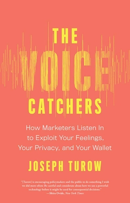 Coperta cărții 'The Voice Catchers: How Marketers Listen in to Exploit Your Feelings, Your Privacy, and Your Wallet - Joseph Turow'