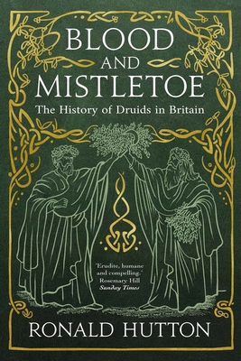 Blood and Mistletoe: The History of the Druids in Britain - Ronald Hutton