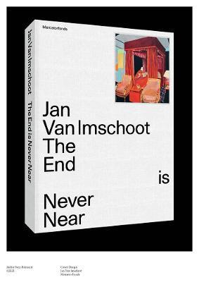 Jan Van Imschoot: The End Is Never Near - Philippe Van Cauteren