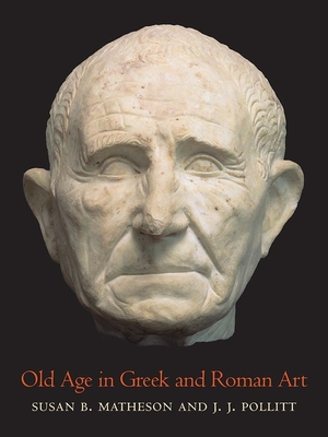 Old Age in Greek and Roman Art - Susan B. Matheson