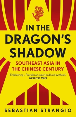 In the Dragon's Shadow: Southeast Asia in the Chinese Century - Sebastian Strangio