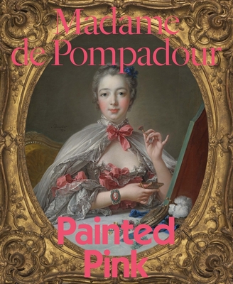 Madame de Pompadour: Painted Pink - A. Cassandra Albinson