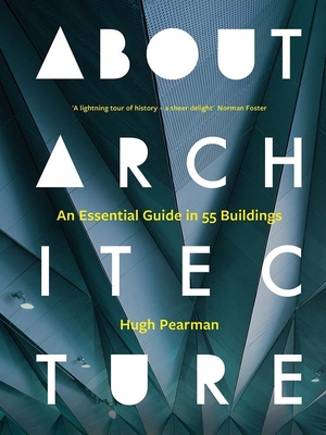 About Architecture: An Essential Guide in 55 Buildings - Hugh Pearman