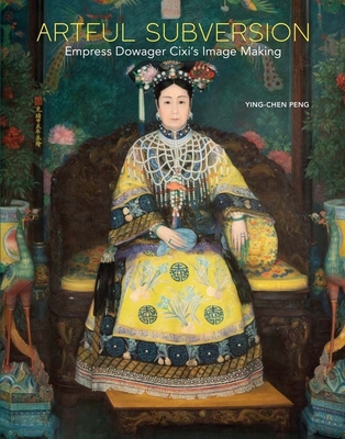 Artful Subversion: Empress Dowager CIXI's Image Making - Ying-chen Peng