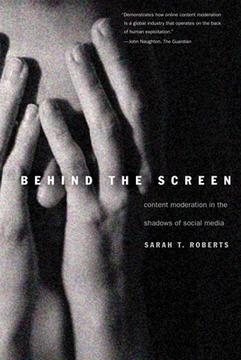 Behind the Screen: Content Moderation in the Shadows of Social Media - Sarah T. Roberts