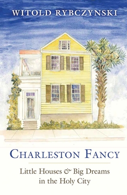 Charleston Fancy: Little Houses and Big Dreams in the Holy City - Witold Rybczynski