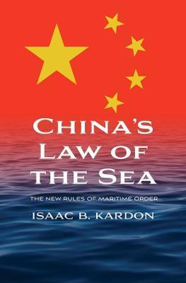 China's Law of the Sea: The New Rules of Maritime Order - Isaac B. Kardon