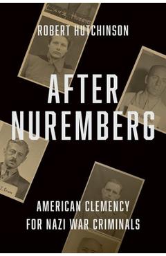 Coperta cărții 'After Nuremberg: American Clemency for Nazi War Criminals - Robert Hutchinson'
