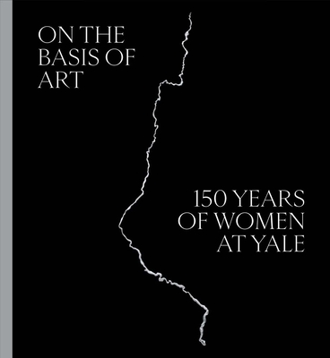 On the Basis of Art: 150 Years of Women at Yale - Elisabeth Hodermarsky