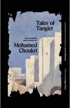 Tales of Tangier: The Complete Short Stories of Mohamed Choukri - Mohamed Choukri