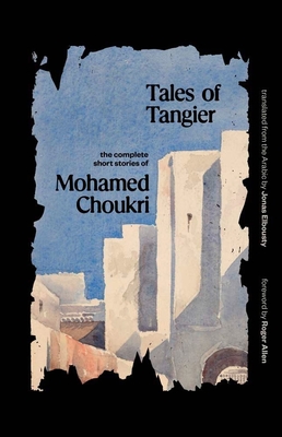 Tales of Tangier: The Complete Short Stories of Mohamed Choukri - Mohamed Choukri