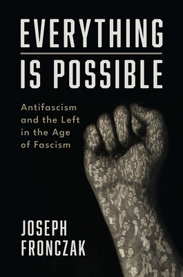 Everything Is Possible: Antifascism and the Left in the Age of Fascism - Joseph Fronczak