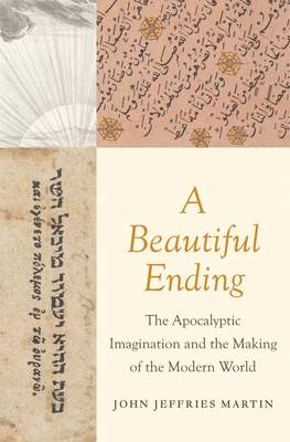 A Beautiful Ending: The Apocalyptic Imagination and the Making of the Modern World - John Jeffries Martin