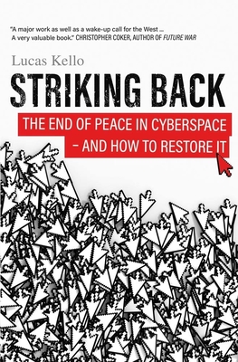 Striking Back: The End of Peace in Cyberspace - And How to Restore It - Lucas Kello
