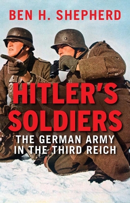 Hitler's Soldiers: The German Army in the Third Reich - Ben H. Shepherd
