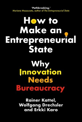 How to Make an Entrepreneurial State: Why Innovation Needs Bureaucracy - Rainer Kattel