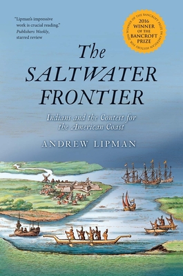 The Saltwater Frontier: Indians and the Contest for the American Coast - Andrew Lipman