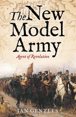 The New Model Army: Agent of Revolution - Ian Gentles