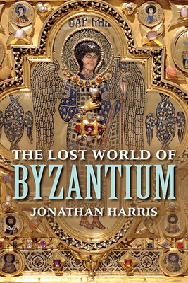 The Lost World of Byzantium - Jonathan Harris