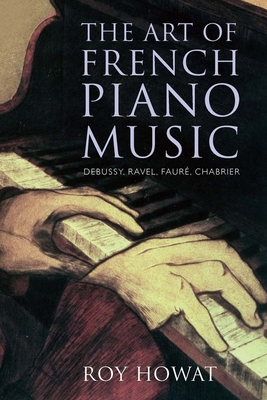 The Art of French Piano Music: Debussy, Ravel, Faure, Chabrier - Roy Howat