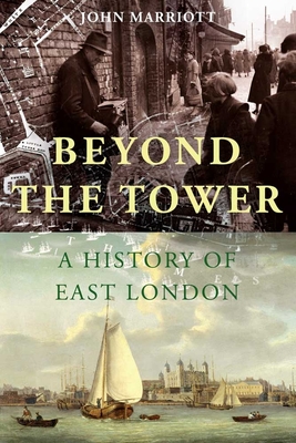 Beyond the Tower: A History of East London - John Marriott
