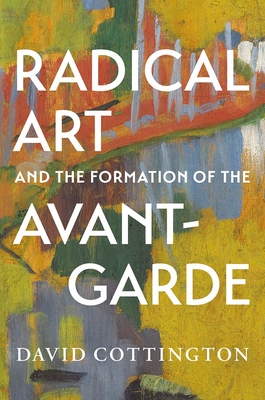 Radical Art and the Formation of the Avant-Garde - David Cottington